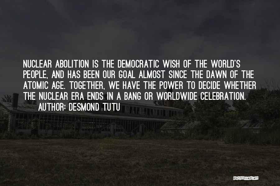 Desmond Tutu Quotes: Nuclear Abolition Is The Democratic Wish Of The World's People, And Has Been Our Goal Almost Since The Dawn Of