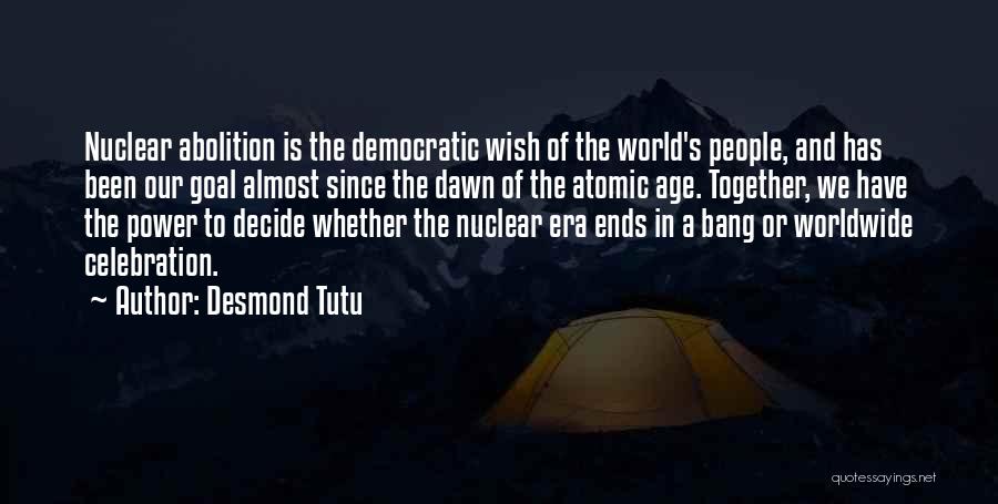 Desmond Tutu Quotes: Nuclear Abolition Is The Democratic Wish Of The World's People, And Has Been Our Goal Almost Since The Dawn Of