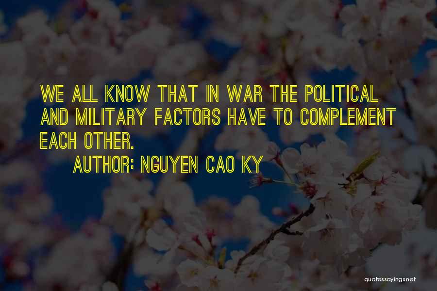 Nguyen Cao Ky Quotes: We All Know That In War The Political And Military Factors Have To Complement Each Other.