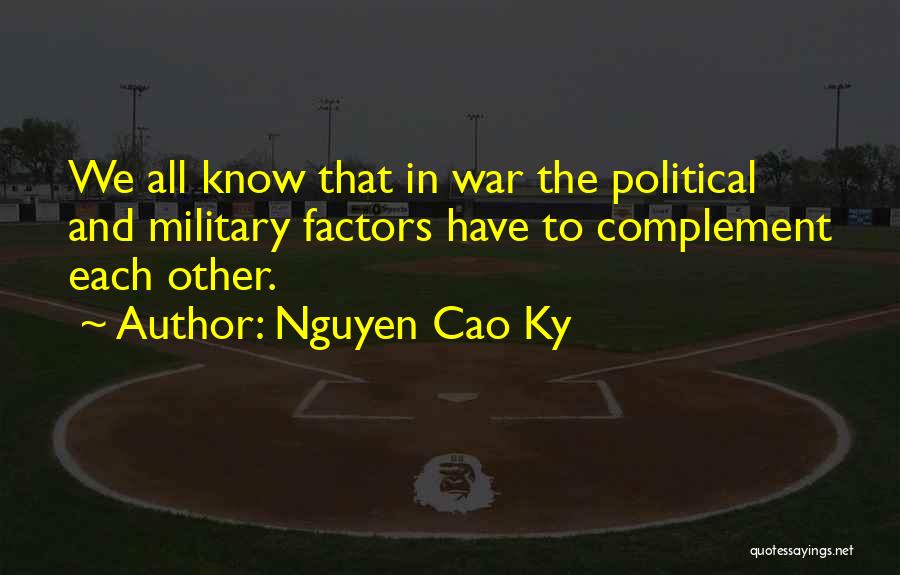 Nguyen Cao Ky Quotes: We All Know That In War The Political And Military Factors Have To Complement Each Other.