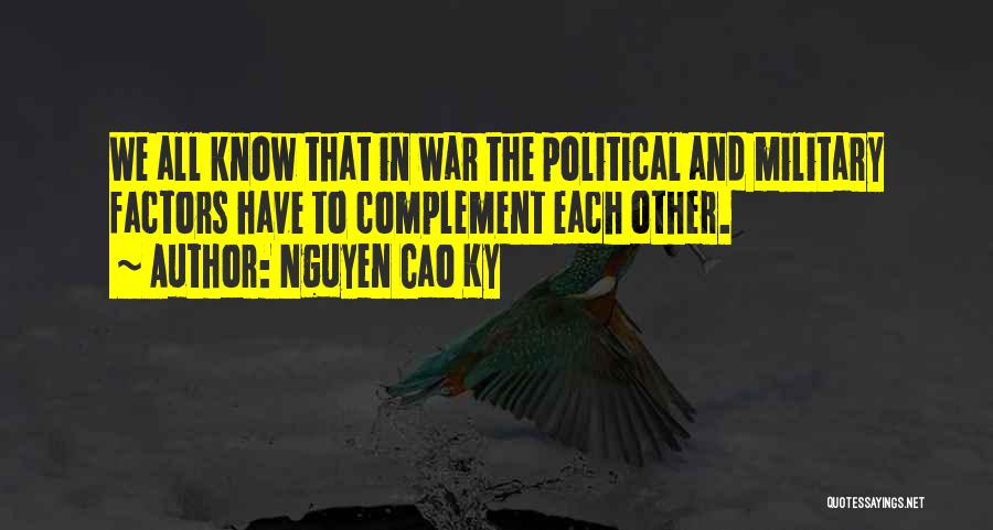 Nguyen Cao Ky Quotes: We All Know That In War The Political And Military Factors Have To Complement Each Other.