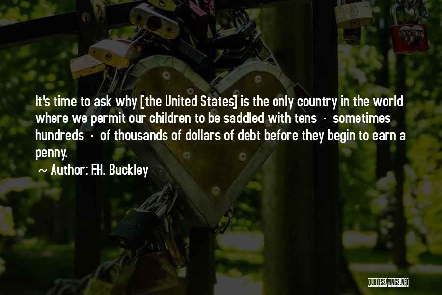 F.H. Buckley Quotes: It's Time To Ask Why [the United States] Is The Only Country In The World Where We Permit Our Children