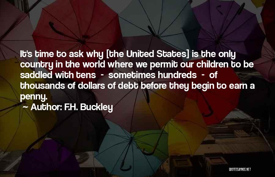 F.H. Buckley Quotes: It's Time To Ask Why [the United States] Is The Only Country In The World Where We Permit Our Children