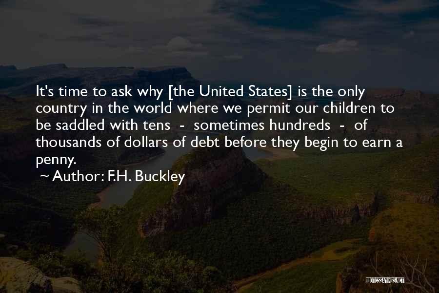 F.H. Buckley Quotes: It's Time To Ask Why [the United States] Is The Only Country In The World Where We Permit Our Children