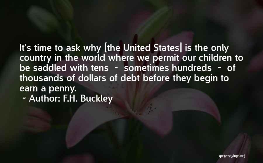 F.H. Buckley Quotes: It's Time To Ask Why [the United States] Is The Only Country In The World Where We Permit Our Children