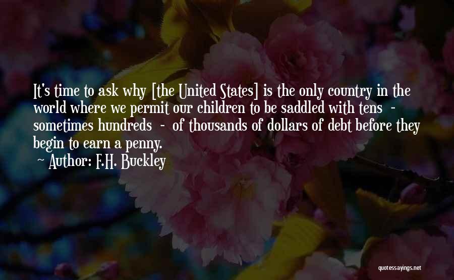 F.H. Buckley Quotes: It's Time To Ask Why [the United States] Is The Only Country In The World Where We Permit Our Children