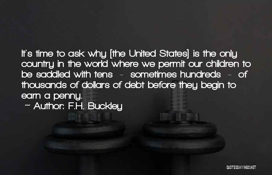 F.H. Buckley Quotes: It's Time To Ask Why [the United States] Is The Only Country In The World Where We Permit Our Children