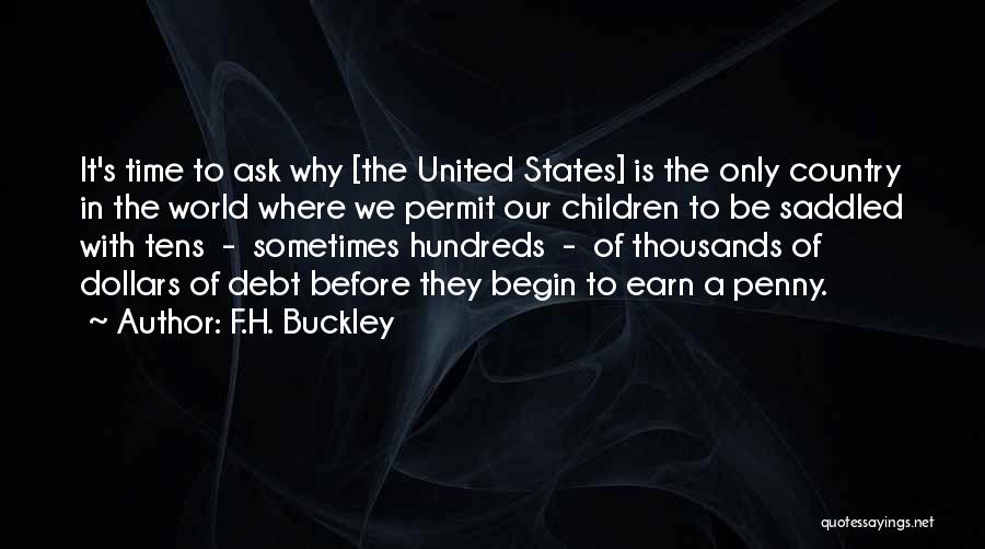 F.H. Buckley Quotes: It's Time To Ask Why [the United States] Is The Only Country In The World Where We Permit Our Children