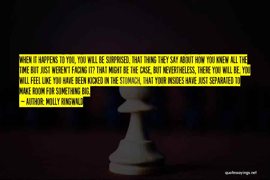 Molly Ringwald Quotes: When It Happens To You, You Will Be Surprised. That Thing They Say About How You Knew All The Time