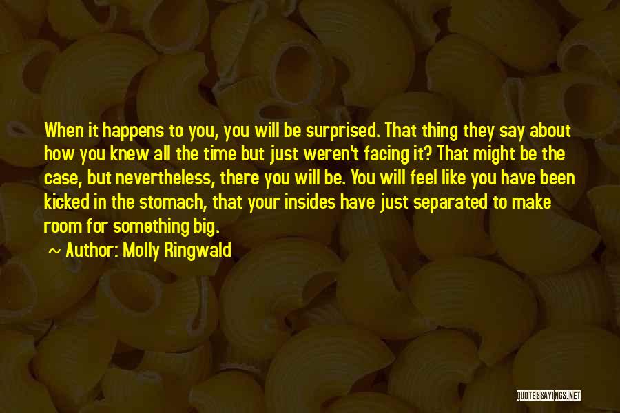 Molly Ringwald Quotes: When It Happens To You, You Will Be Surprised. That Thing They Say About How You Knew All The Time