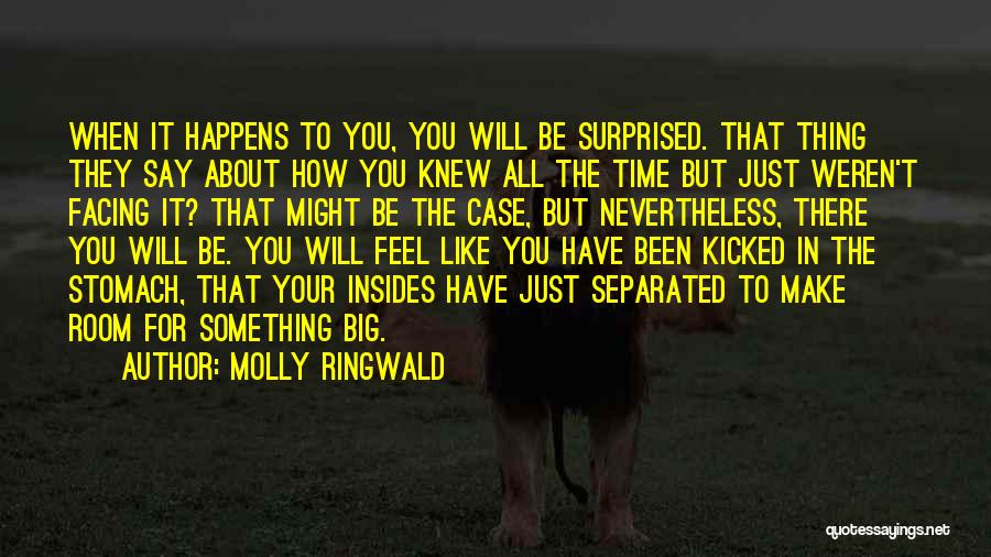Molly Ringwald Quotes: When It Happens To You, You Will Be Surprised. That Thing They Say About How You Knew All The Time