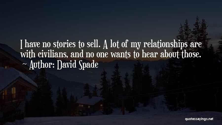 David Spade Quotes: I Have No Stories To Sell. A Lot Of My Relationships Are With Civilians, And No One Wants To Hear