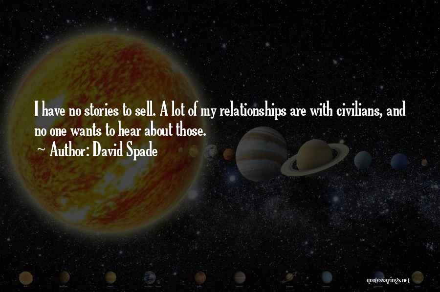 David Spade Quotes: I Have No Stories To Sell. A Lot Of My Relationships Are With Civilians, And No One Wants To Hear