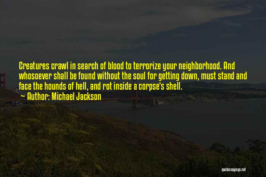 Michael Jackson Quotes: Creatures Crawl In Search Of Blood To Terrorize Your Neighborhood. And Whosoever Shall Be Found Without The Soul For Getting