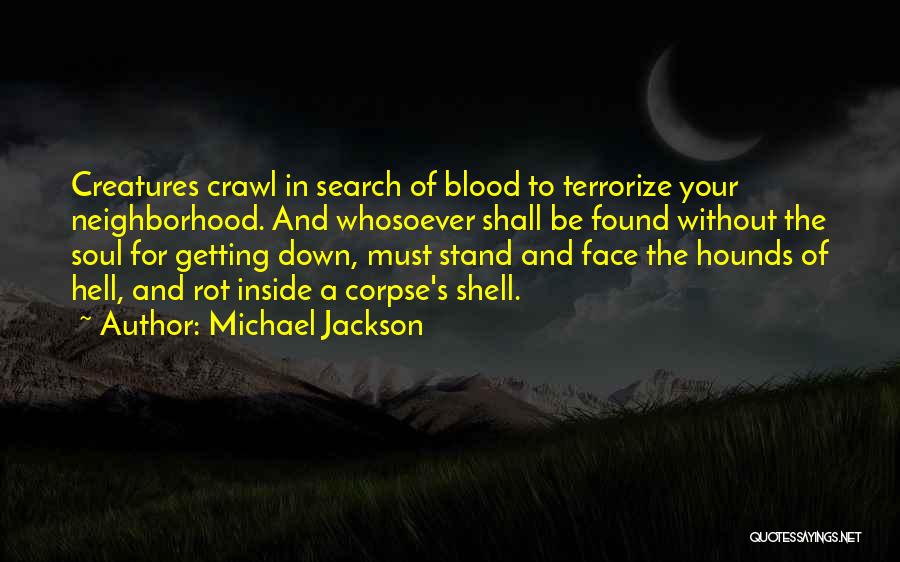 Michael Jackson Quotes: Creatures Crawl In Search Of Blood To Terrorize Your Neighborhood. And Whosoever Shall Be Found Without The Soul For Getting