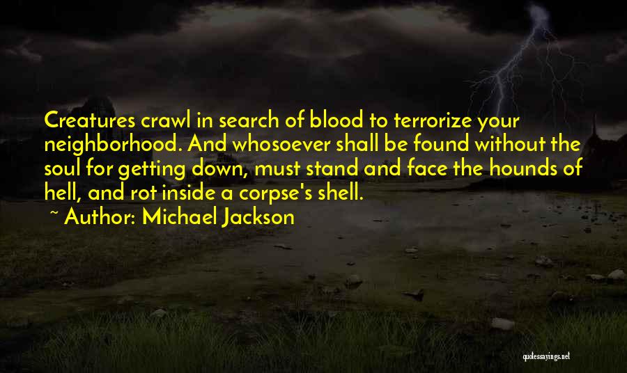 Michael Jackson Quotes: Creatures Crawl In Search Of Blood To Terrorize Your Neighborhood. And Whosoever Shall Be Found Without The Soul For Getting