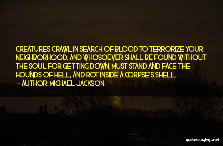 Michael Jackson Quotes: Creatures Crawl In Search Of Blood To Terrorize Your Neighborhood. And Whosoever Shall Be Found Without The Soul For Getting