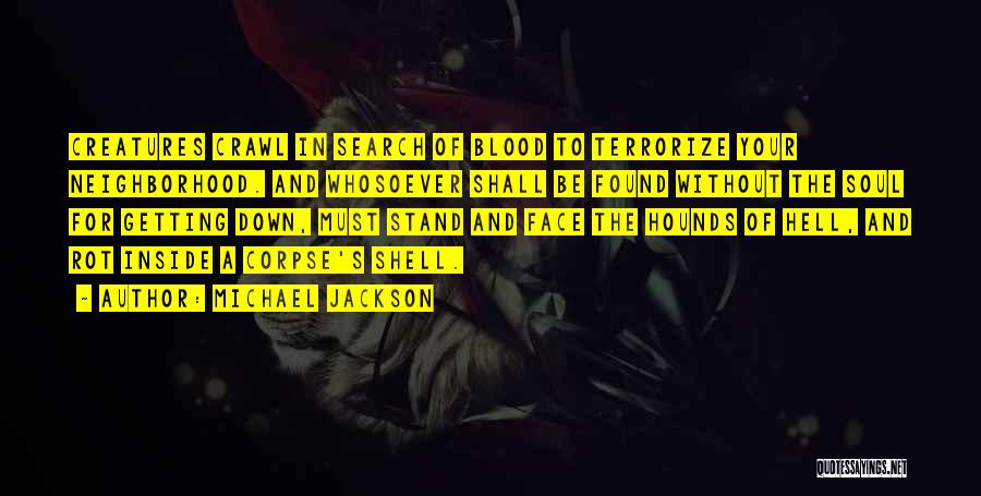Michael Jackson Quotes: Creatures Crawl In Search Of Blood To Terrorize Your Neighborhood. And Whosoever Shall Be Found Without The Soul For Getting
