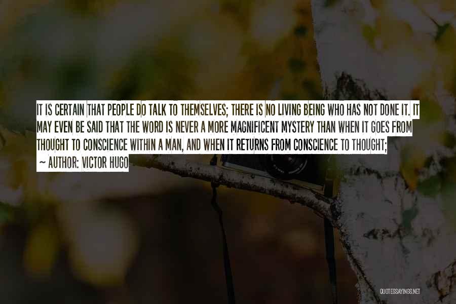 Victor Hugo Quotes: It Is Certain That People Do Talk To Themselves; There Is No Living Being Who Has Not Done It. It