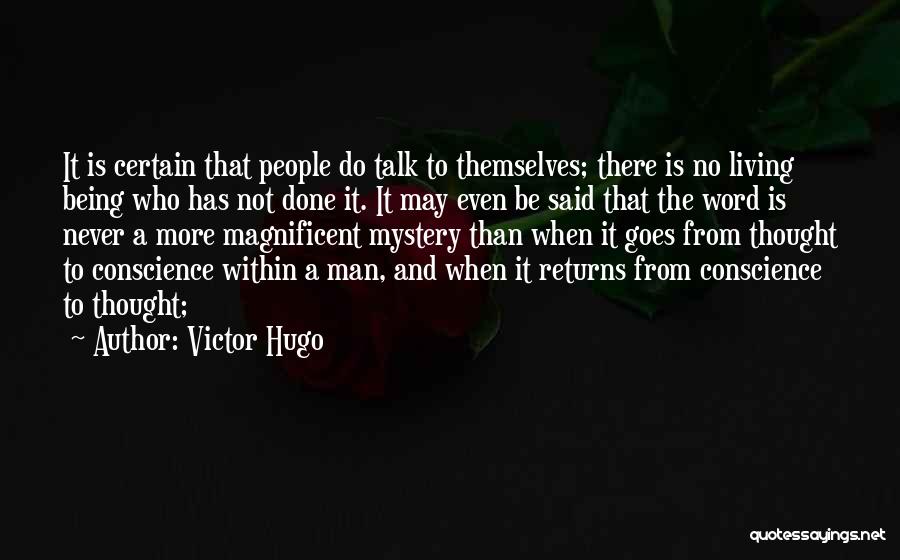 Victor Hugo Quotes: It Is Certain That People Do Talk To Themselves; There Is No Living Being Who Has Not Done It. It