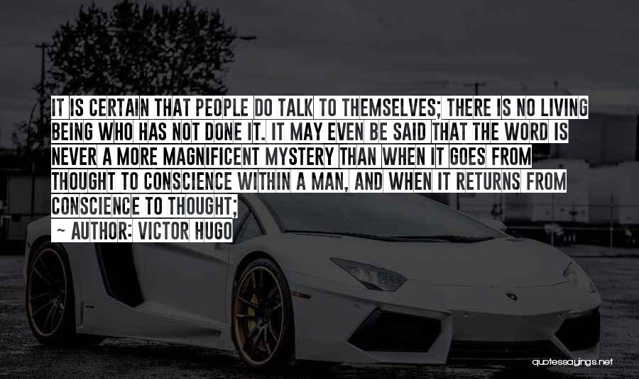 Victor Hugo Quotes: It Is Certain That People Do Talk To Themselves; There Is No Living Being Who Has Not Done It. It