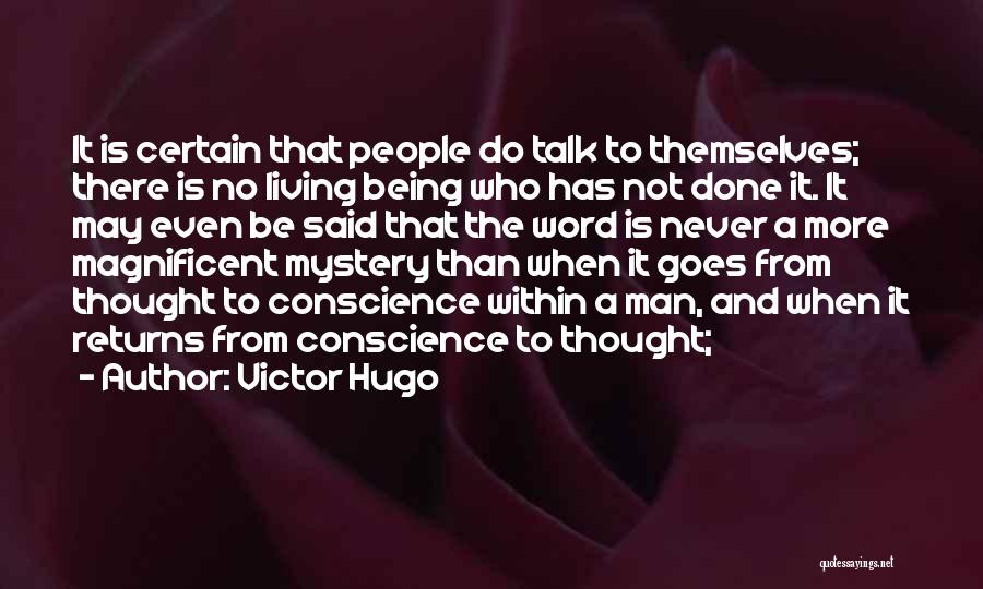 Victor Hugo Quotes: It Is Certain That People Do Talk To Themselves; There Is No Living Being Who Has Not Done It. It