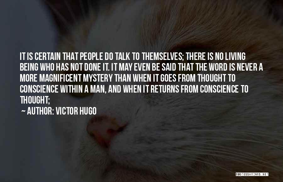 Victor Hugo Quotes: It Is Certain That People Do Talk To Themselves; There Is No Living Being Who Has Not Done It. It