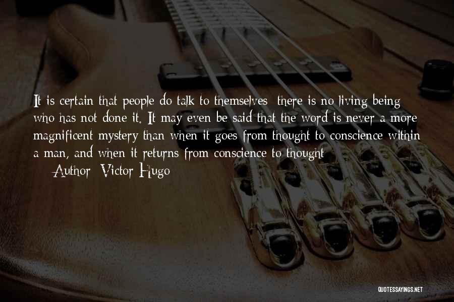Victor Hugo Quotes: It Is Certain That People Do Talk To Themselves; There Is No Living Being Who Has Not Done It. It