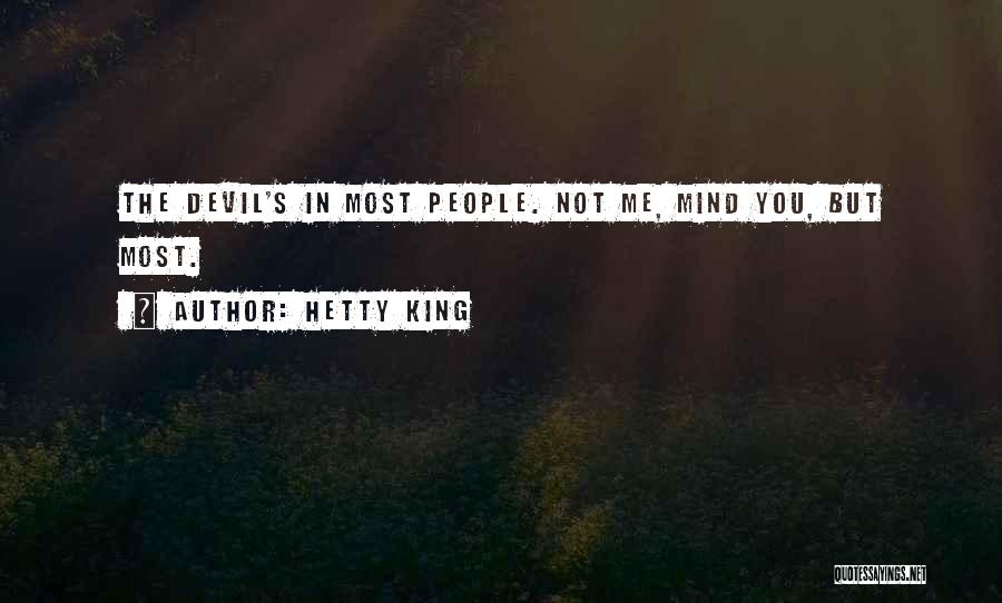 Hetty King Quotes: The Devil's In Most People. Not Me, Mind You, But Most.