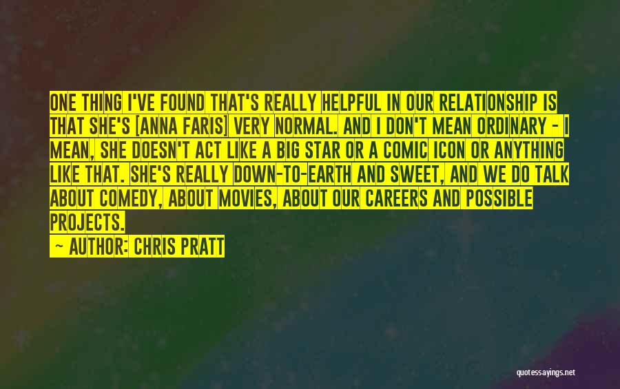 Chris Pratt Quotes: One Thing I've Found That's Really Helpful In Our Relationship Is That She's [anna Faris] Very Normal. And I Don't