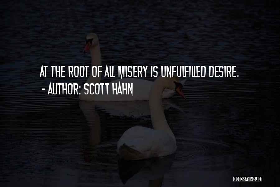 Scott Hahn Quotes: At The Root Of All Misery Is Unfulfilled Desire.