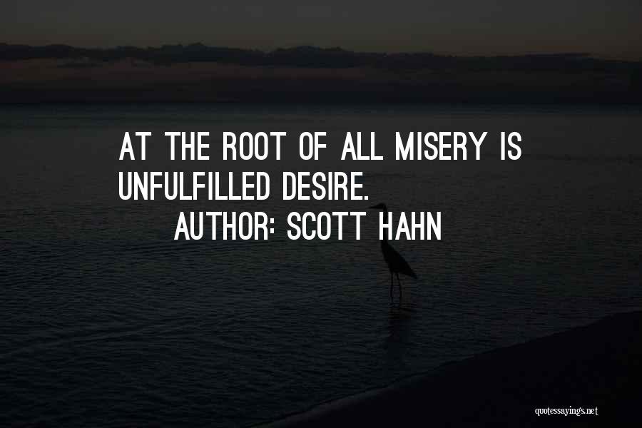 Scott Hahn Quotes: At The Root Of All Misery Is Unfulfilled Desire.