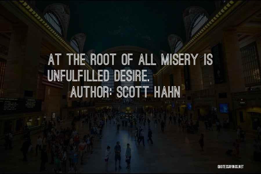 Scott Hahn Quotes: At The Root Of All Misery Is Unfulfilled Desire.
