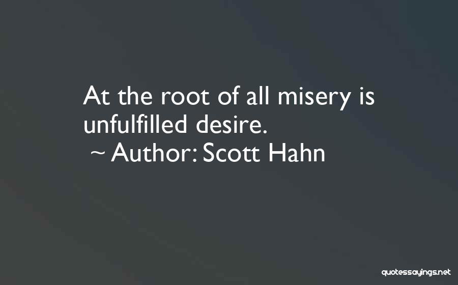 Scott Hahn Quotes: At The Root Of All Misery Is Unfulfilled Desire.