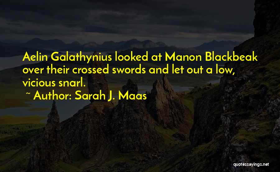 Sarah J. Maas Quotes: Aelin Galathynius Looked At Manon Blackbeak Over Their Crossed Swords And Let Out A Low, Vicious Snarl.