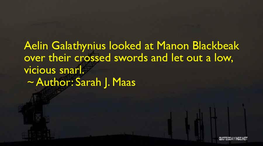Sarah J. Maas Quotes: Aelin Galathynius Looked At Manon Blackbeak Over Their Crossed Swords And Let Out A Low, Vicious Snarl.