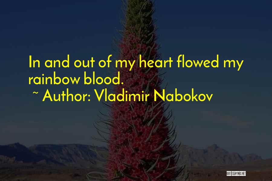 Vladimir Nabokov Quotes: In And Out Of My Heart Flowed My Rainbow Blood.