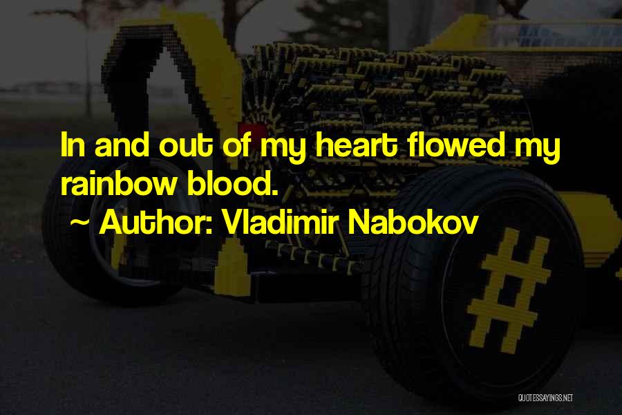 Vladimir Nabokov Quotes: In And Out Of My Heart Flowed My Rainbow Blood.