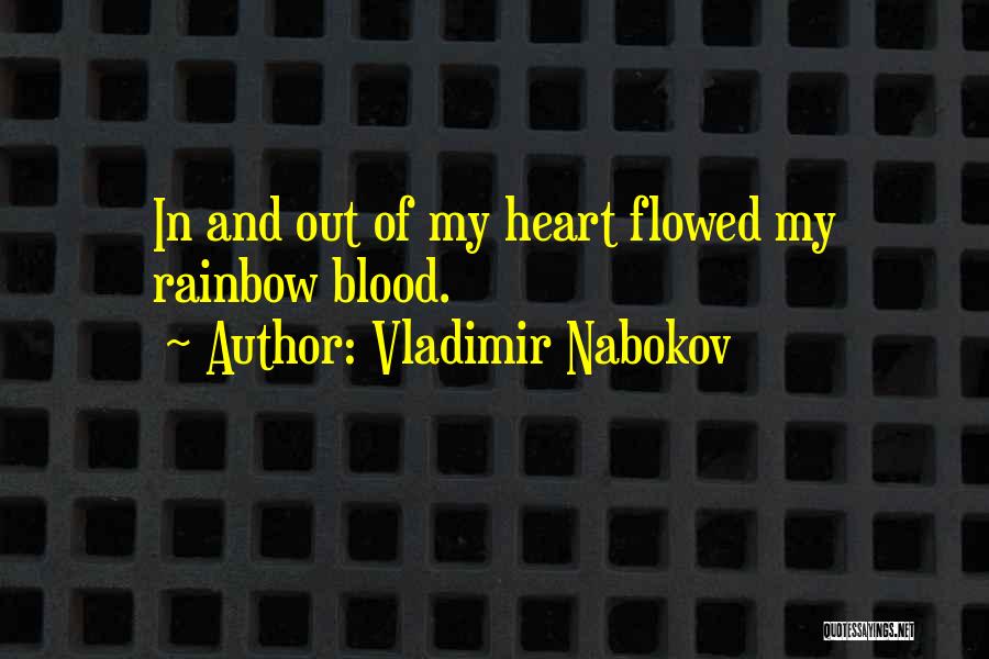 Vladimir Nabokov Quotes: In And Out Of My Heart Flowed My Rainbow Blood.