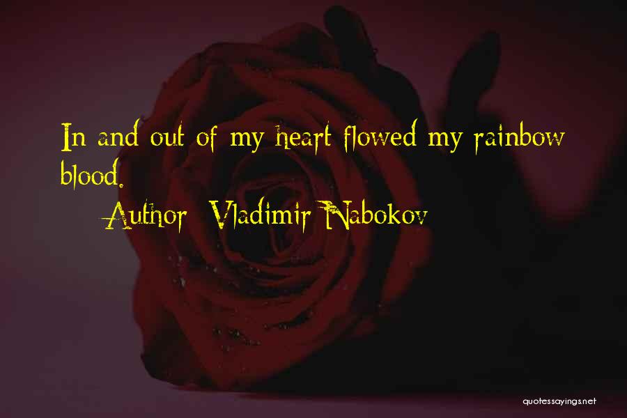 Vladimir Nabokov Quotes: In And Out Of My Heart Flowed My Rainbow Blood.