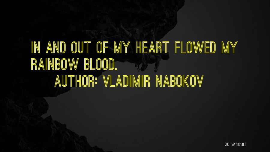 Vladimir Nabokov Quotes: In And Out Of My Heart Flowed My Rainbow Blood.