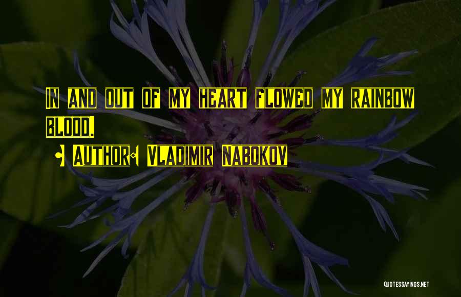 Vladimir Nabokov Quotes: In And Out Of My Heart Flowed My Rainbow Blood.