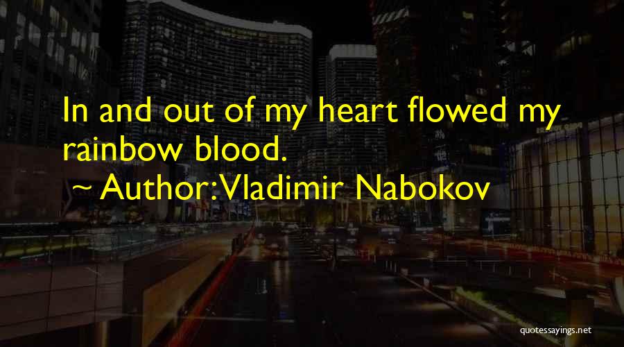 Vladimir Nabokov Quotes: In And Out Of My Heart Flowed My Rainbow Blood.