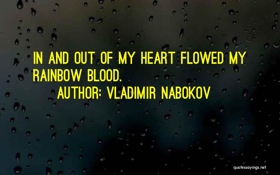 Vladimir Nabokov Quotes: In And Out Of My Heart Flowed My Rainbow Blood.