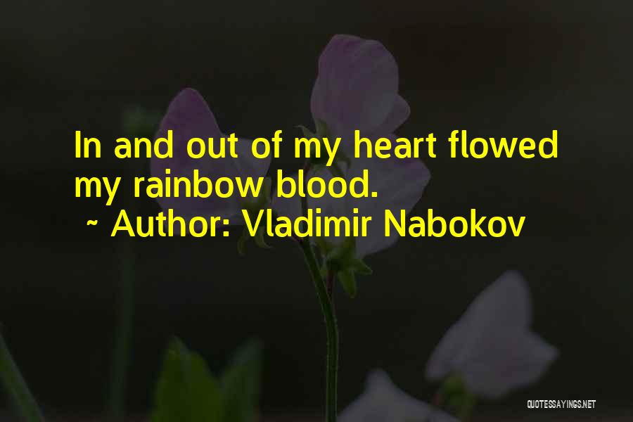 Vladimir Nabokov Quotes: In And Out Of My Heart Flowed My Rainbow Blood.