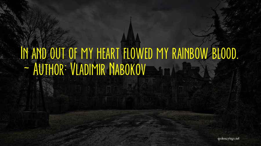 Vladimir Nabokov Quotes: In And Out Of My Heart Flowed My Rainbow Blood.