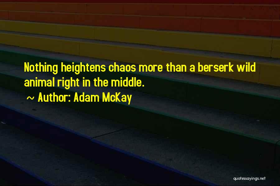 Adam McKay Quotes: Nothing Heightens Chaos More Than A Berserk Wild Animal Right In The Middle.