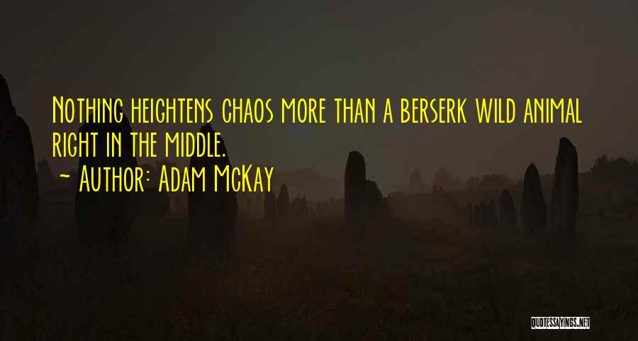 Adam McKay Quotes: Nothing Heightens Chaos More Than A Berserk Wild Animal Right In The Middle.