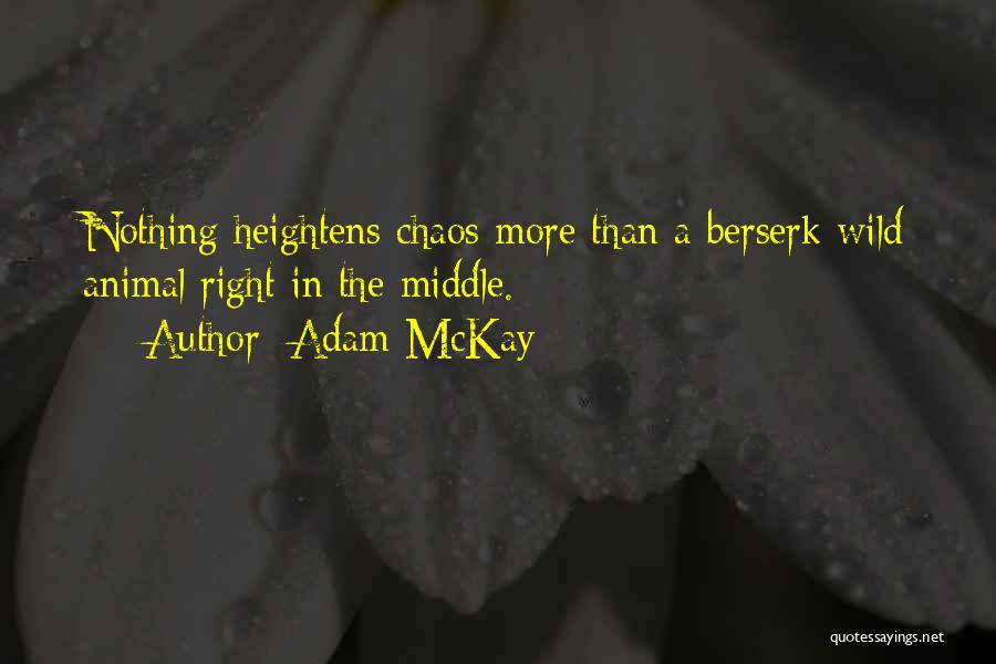 Adam McKay Quotes: Nothing Heightens Chaos More Than A Berserk Wild Animal Right In The Middle.