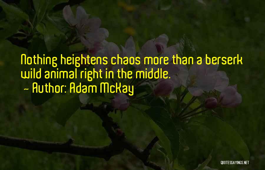 Adam McKay Quotes: Nothing Heightens Chaos More Than A Berserk Wild Animal Right In The Middle.